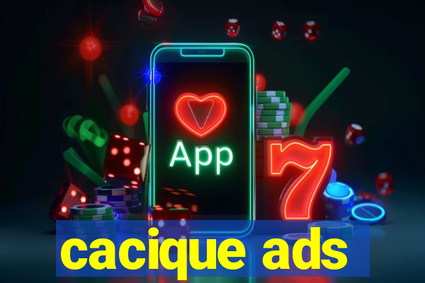 cacique ads